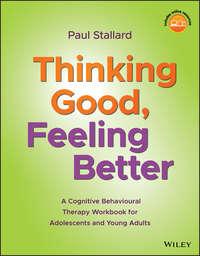 Thinking Good, Feeling Better. A Cognitive Behavioural Therapy Workbook for Adolescents and Young Adults, Paul  Stallard audiobook. ISDN39838720
