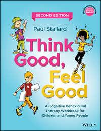 Think Good, Feel Good. A Cognitive Behavioural Therapy Workbook for Children and Young People - Paul Stallard