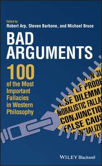 Bad Arguments. 100 of the Most Important Fallacies in Western Philosophy - Robert Arp