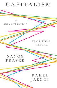 Capitalism. A Conversation in Critical Theory - Nancy Fraser