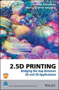 2.5D Printing. Bridging the Gap Between 2D and 3D Applications - Carinna Parraman