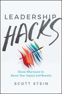 Leadership Hacks. Clever Shortcuts to Boost Your Impact and Results - Scott Stein