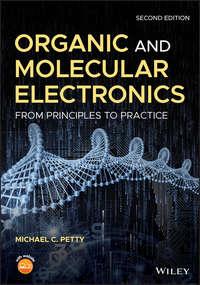 Organic and Molecular Electronics. From Principles to Practice - Michael Petty