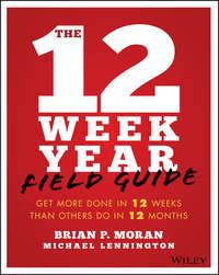 The 12 Week Year Field Guide. Get More Done In 12 Weeks Than Others Do In 12 Months, Michael  Lennington аудиокнига. ISDN39839688