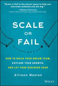 Scale or Fail. How to Build Your Dream Team, Explode Your Growth, and Let Your Business Soar, Allison  Maslan książka audio. ISDN39839736
