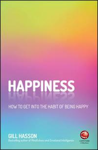 Happiness. How to Get Into the Habit of Being Happy - Джил Хессон