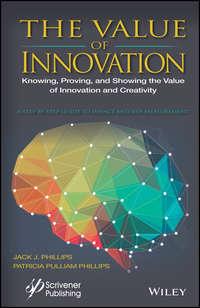 The Value of Innovation. Knowing, Proving, and Showing the Value of Innovation and Creativity - Patricia Phillips