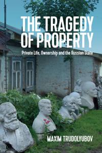 The Tragedy of Property. Private Life, Ownership and the Russian State, Maxim  Trudolyubov аудиокнига. ISDN39839952