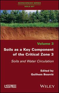 Soils as a Key Component of the Critical Zone 3. Soils and Water Circulation - Guilhem Bourrié