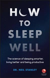 How to Sleep Well. The Science of Sleeping Smarter, Living Better and Being Productive - Neil Stanley