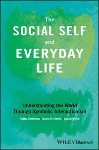 The Social Self and Everyday Life. Understanding the World Through Symbolic Interactionism, Kathy  Charmaz аудиокнига. ISDN39840296
