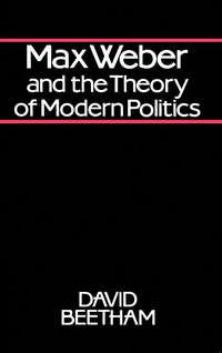 Max Weber and the Theory of Modern Politics - David Beetham