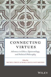 Connecting Virtues: Advances in Ethics, Epistemology, and Political Philosophy - Michel Croce