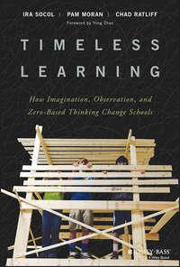 Timeless Learning. How Imagination, Observation, and Zero-Based Thinking Change Schools - Ira Socol