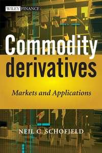 Commodity Derivatives. Markets and Applications - Neil Schofield