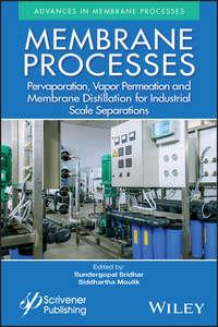 Membrane Processes. Pervaporation, Vapor Permeation and Membrane Distillation for Industrial Scale Separations - S. Sridhar