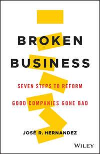 Broken Business. Seven Steps to Reform Good Companies Gone Bad - José Hernandez