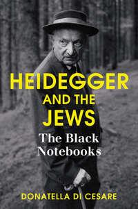 Heidegger and the Jews. The Black Notebooks - Donatella Cesare