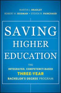 Saving Higher Education. The Integrated, Competency-Based Three-Year Bachelors Degree Program - Robert Seidman