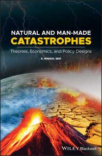 Natural and Man-Made Catastrophes. Theories, Economics, and Policy Designs - S. Seo