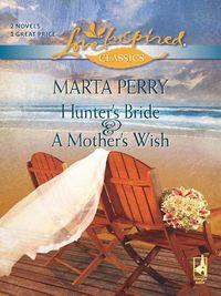 Hunters Bride and A Mothers Wish: Hunters Bride / A Mothers Wish, Marta  Perry audiobook. ISDN39861640