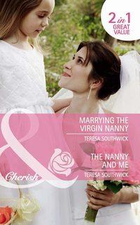 Marrying the Virgin Nanny / The Nanny and Me: Marrying the Virgin Nanny / The Nanny and Me, Teresa  Southwick audiobook. ISDN39861920