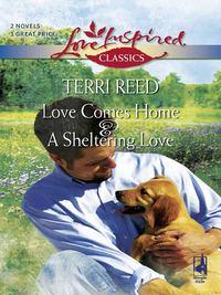 Love Comes Home and A Sheltering Love: Love Comes Home / A Sheltering Love - Terri Reed