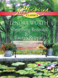 Something Beautiful and Laceys Retreat: Something Beautiful / Laceys Retreat - Lenora Worth