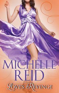 Love′s Revenge: The Italian′s Revenge / A Passionate Marriage / The Brazilian′s Blackmailed Bride - Michelle Reid