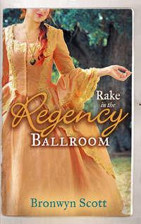 Rake in the Regency Ballroom: The Viscount Claims His Bride / The Earls Forbidden Ward - Bronwyn Scott