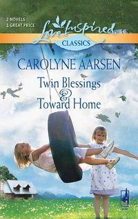 Twin Blessings and Toward Home: Twin Blessings / Toward Home, Carolyne  Aarsen audiobook. ISDN39863400