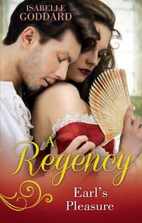 A Regency Earls Pleasure: The Earl Plays With Fire / Societys Most Scandalous Rake - Isabelle Goddard