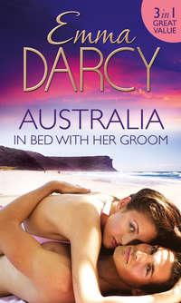 Australia: In Bed with Her Groom: Mischief and Marriage / A Marriage Betrayed / Bride of His Choice, Emma  Darcy аудиокнига. ISDN39864392