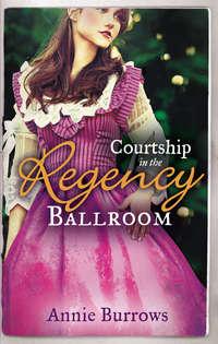 Courtship In The Regency Ballroom: His Cinderella Bride / Devilish Lord, Mysterious Miss - Энни Берроуз