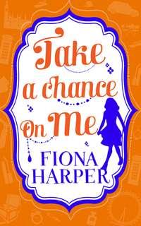 Take a Chance on Me: Blind-Date Marriage / Saying Yes to the Millionaire - Fiona Harper