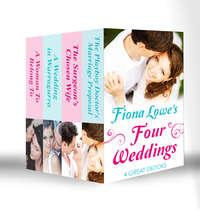 Four Weddings: A Woman To Belong To / A Wedding in Warragurra / The Surgeon′s Chosen Wife / The Playboy Doctor′s Marriage Proposal, Fiona  Lowe audiobook. ISDN39865560
