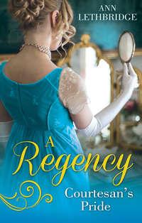 A Regency Courtesan′s Pride: More Than a Mistress / The Rake′s Inherited Courtesan - Ann Lethbridge