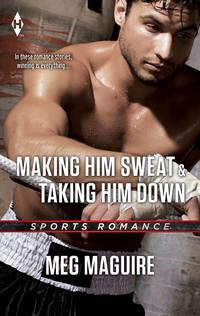 Making Him Sweat & Taking Him Down: Making Him Sweat / Taking Him Down, Meg  Maguire аудиокнига. ISDN39867616