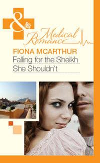 Falling for the Sheikh She Shouldn′t - Fiona McArthur