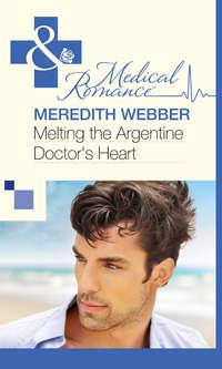Melting the Argentine Doctors Heart - Meredith Webber