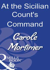 At The Sicilian Counts Command, Кэрол Мортимер аудиокнига. ISDN39869168