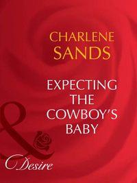Expecting The Cowboy′s Baby - Charlene Sands