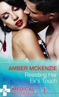 Resisting Her Ex′s Touch - Amber McKenzie