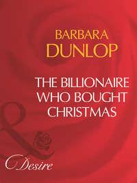 The Billionaire Who Bought Christmas - Barbara Dunlop