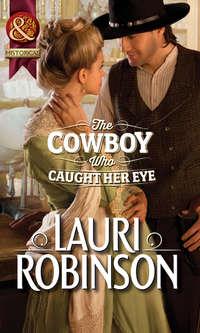 The Cowboy Who Caught Her Eye - Lauri Robinson