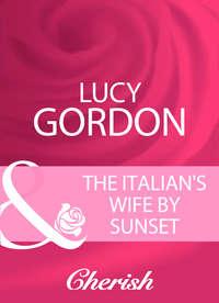 The Italian′s Wife By Sunset - Lucy Gordon