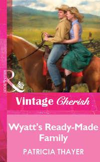 Wyatt′s Ready-Made Family, Patricia  Thayer audiobook. ISDN39871424