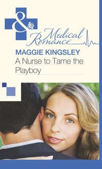 A Nurse to Tame the Playboy, Maggie  Kingsley аудиокнига. ISDN39871528