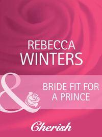 Bride Fit for a Prince - Rebecca Winters