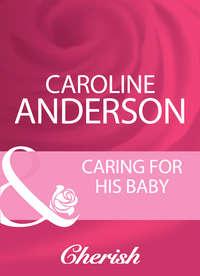 Caring For His Baby, Caroline  Anderson аудиокнига. ISDN39872416